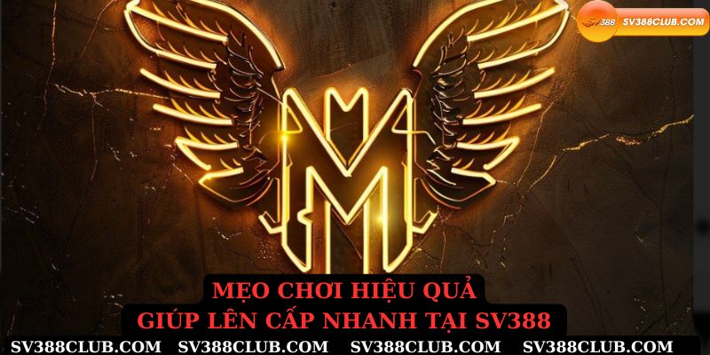Mẹo chơi hiệu quả giúp lên cấp nhanh tại sv388