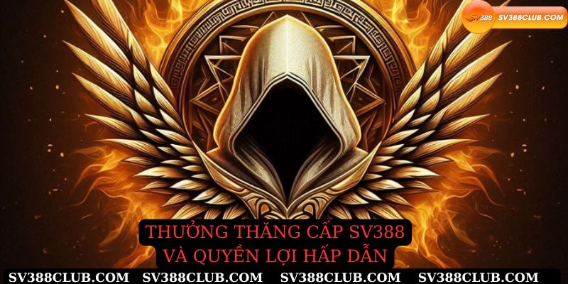 Thưởng thăng cấp sv388 và quyền lợi hấp dẫn